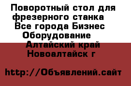 Поворотный стол для фрезерного станка. - Все города Бизнес » Оборудование   . Алтайский край,Новоалтайск г.